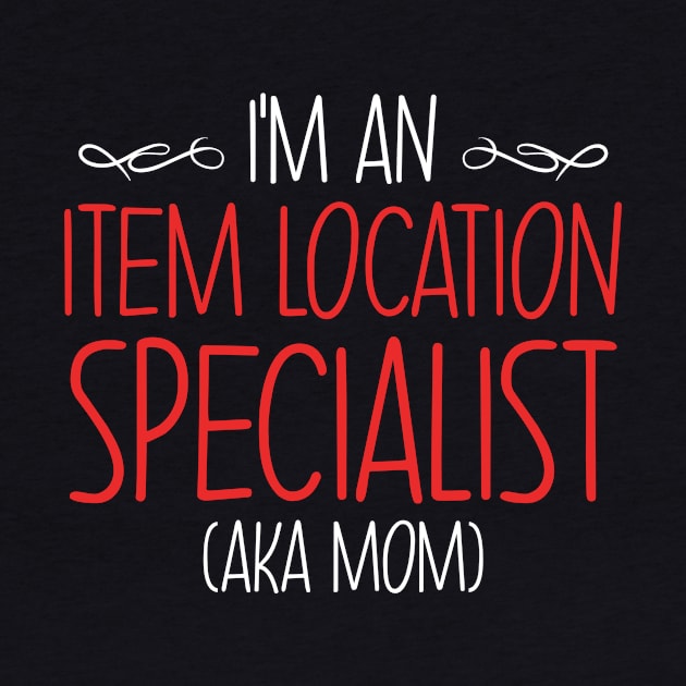 I'm An Item Location Specialist Aka Mom by derekmozart